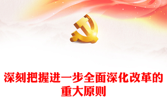 把握进一步全面深化改革的重大原则PPT党建风学习教育党课课件(讲稿)