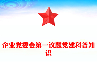 企业党委会第一议题党建科普知识PPT课件(讲稿)