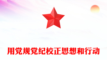 大气简洁用党规党纪校正思想和行动PPT开展好党纪学习教育党课(讲稿)