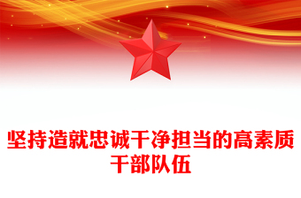 2023干部为事业担当，组织为干部担当ppt精美党政风坚持造就忠诚干净担当的高素质干部队伍党组织党员党建专题党课课件(讲稿)