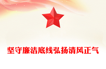 坚守廉洁底线弘扬清风正气PPT2023年扎实推进党风廉政教育党员学习课件(讲稿)