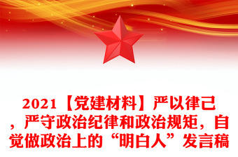 2021【党建材料】严以律己，严守政治纪律和政治规矩，自觉做政治上的“明白人”发言稿