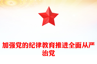 在全面从严治党中加强纪律教育PPT简约风全党开展党纪学习教育工作课件模板(讲稿)