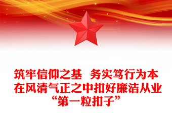 筑牢信仰之基  务实笃行为本 在风清气正之中扣好廉洁从业“第一粒扣子”