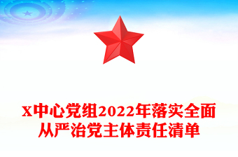 X中心党组2022年落实全面从严治党主体责任清单