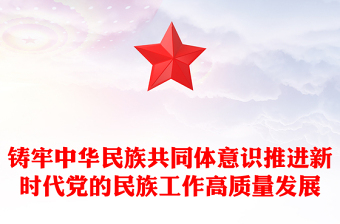 精品铸牢中华民族共同体意识推进新时代党的民族工作高质量发展微党课课件(讲稿)