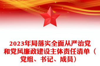 2023年局落实全面从严治党和党风廉政建设主体责任清单（党组、书记、成员）