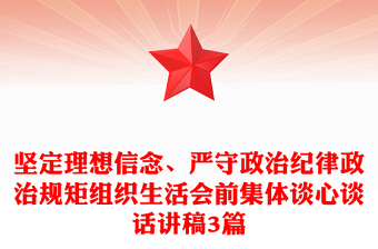 坚定理想信念、严守政治纪律政治规矩组织生活会前集体谈心谈话讲稿3篇