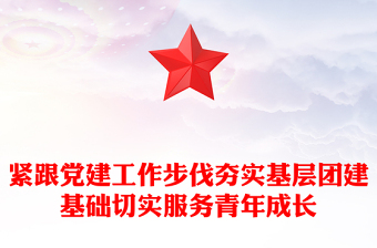 紧跟党建工作步伐夯实基层团建基础切实服务青年成长团课PPT课件(讲稿)