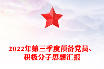 2022年第三季度预备党员、积极分子思想汇报