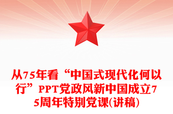 精美党政风从75年看“中国式现代化何以 行”PPT特别党课(讲稿)