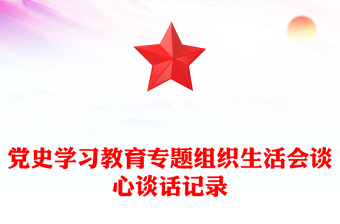 党史学习教育专题组织生活会谈心谈话记录