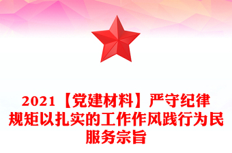 2021【党建材料】严守纪律规矩以扎实的工作作风践行为民服务宗旨