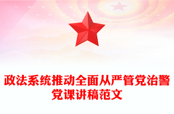 政法系统推动全面从严管党治警党课讲稿范文模板