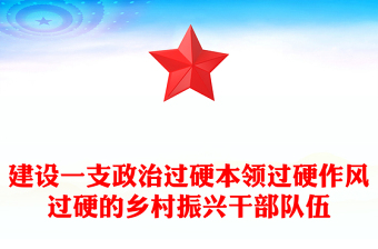大气简洁建设一支政治过硬本领过硬作风过硬的乡村振兴干部队伍PPT微党课(讲稿)