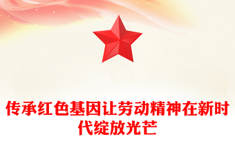 2025传承红色基因让劳动精神在新时代绽放光芒PPT微党课(讲稿)