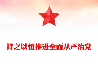 2025持之以恒推进全面从严治党PPT红色精美二十届四中全会党课课件(讲稿)
